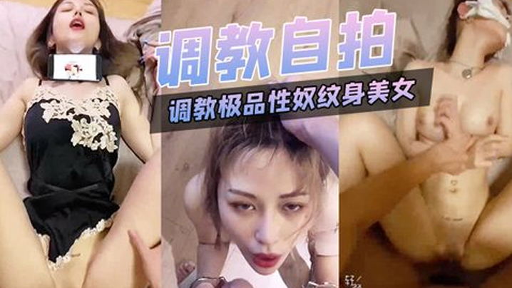 【调教自拍】调教极品性奴纹身美女细腰胸大被主人猛插内射